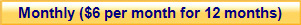 Monthly ($6 per month for 12 months)
